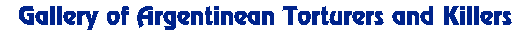 Galeria de Torturadores y Asesinos Argentinos